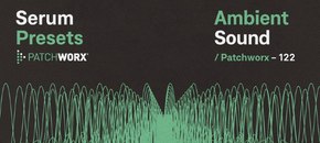 patchworx ambient sound – serum presets