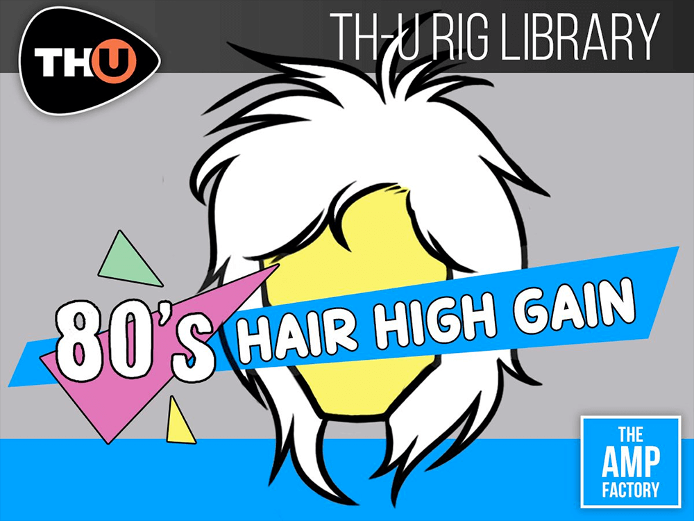 th-u rig library: taf 80s hair high gain